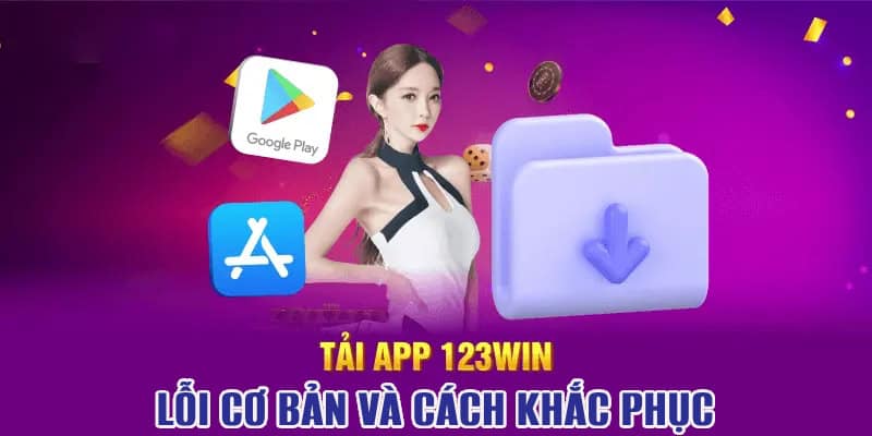 Lỗi cơ bản hay gặp khi tải app 123win