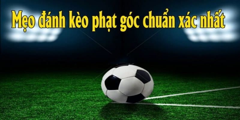 Mẹo soi kèo phạt góc được chia sẻ từ cao thủ nhà cái